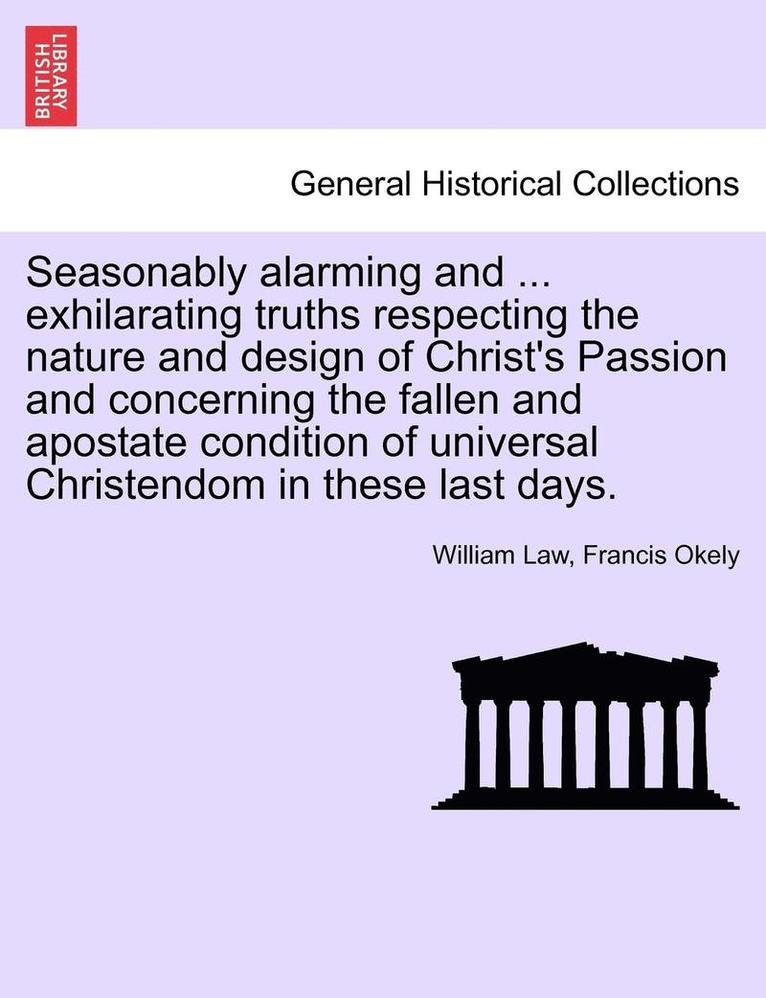 Seasonably Alarming and ... Exhilarating Truths Respecting the Nature and Design of Christ's Passion and Concerning the Fallen and Apostate Condition