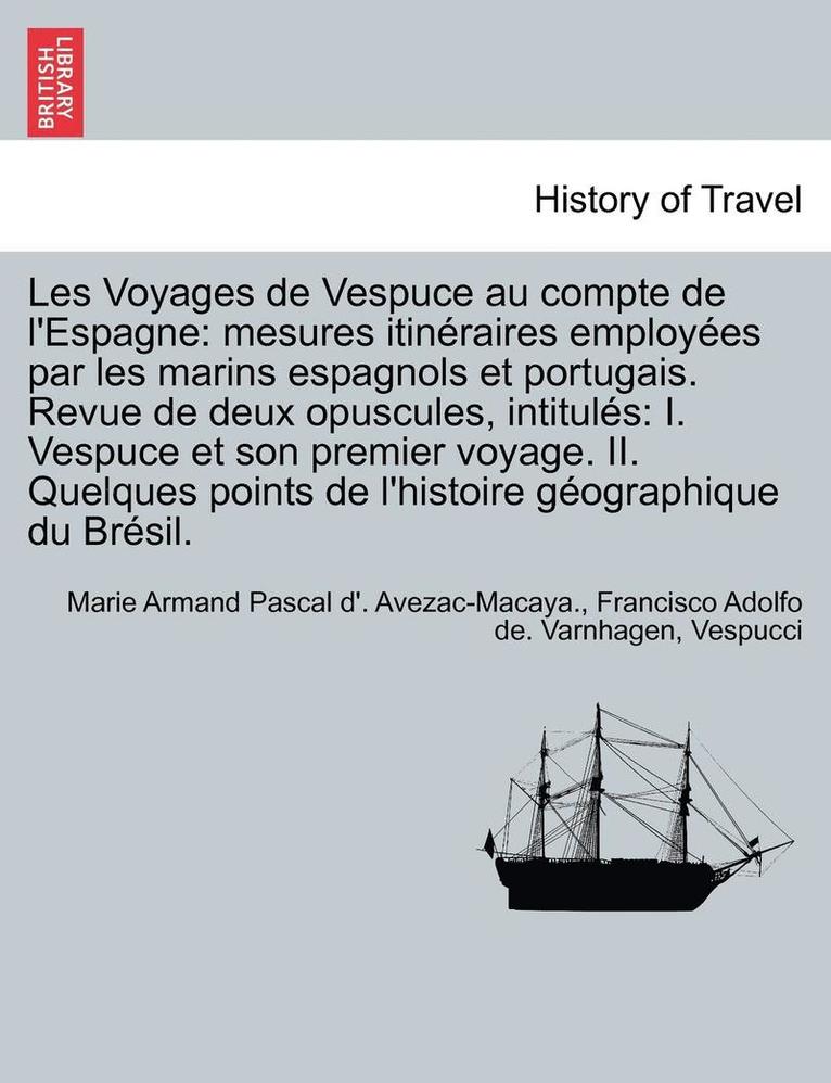 Marie Armand Pascal D' Avezac-Macaya, Francisco Adolfo De Varnhagen - Les Voyages de Vespuce Au Compte de L'Espagne: Mesures Itineraires Employees Par Les Marins Espagnols Et Portugais. Revue de Deux Opuscules, Intitules, Häftad