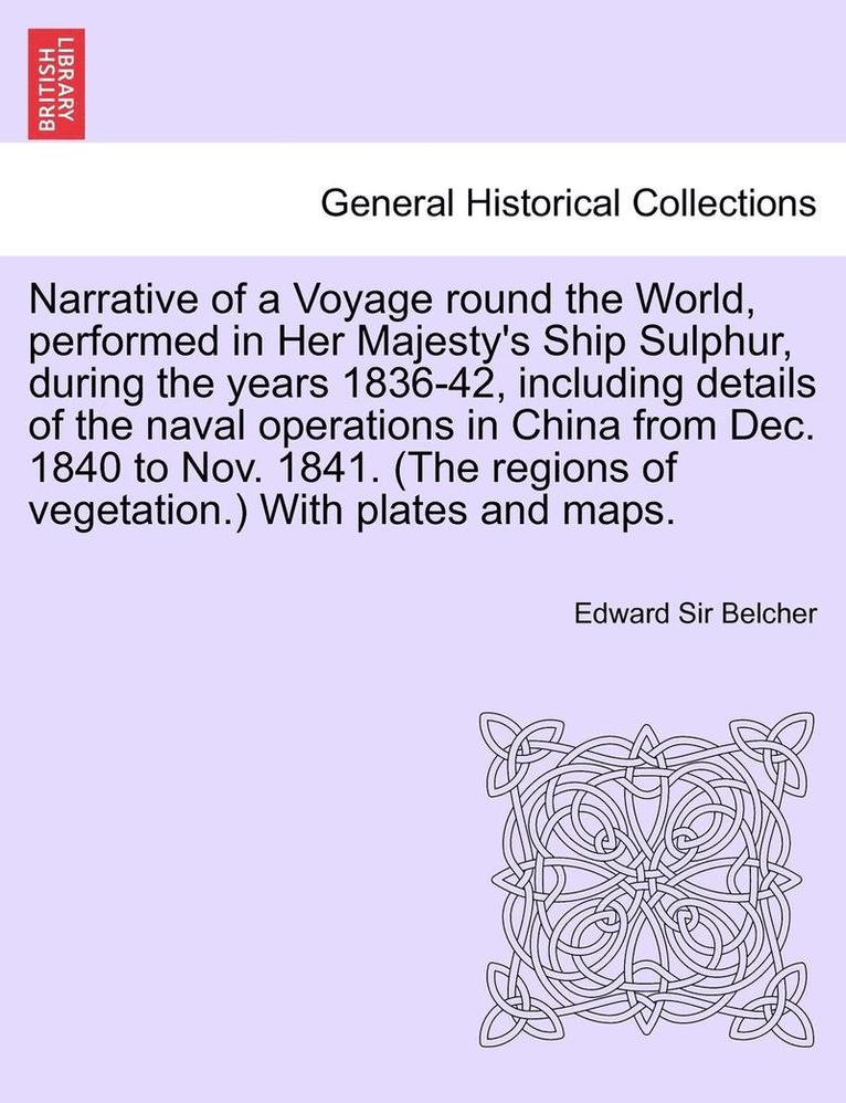 Edward Belcher - Narrative of a Voyage round the World, performed in Her Majesty's Ship Sulphur, during the years 1836-42, including details of the naval operations in China from Dec. 1840 to Nov. 1841. (The regions of vegetation.) With plates and maps., Häftad