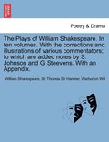 The Plays of William Shakespeare. in Ten Volumes. with the Corrections and Illustrations of Various Commentators; To Which Are Added Notes by S. Johns