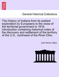 The History of Indiana from Its Earliest Exploration by Europeans to the Close of the Territorial Government in 1816. Introduction Containing Historical Notes of the Discovery and Settlement of the