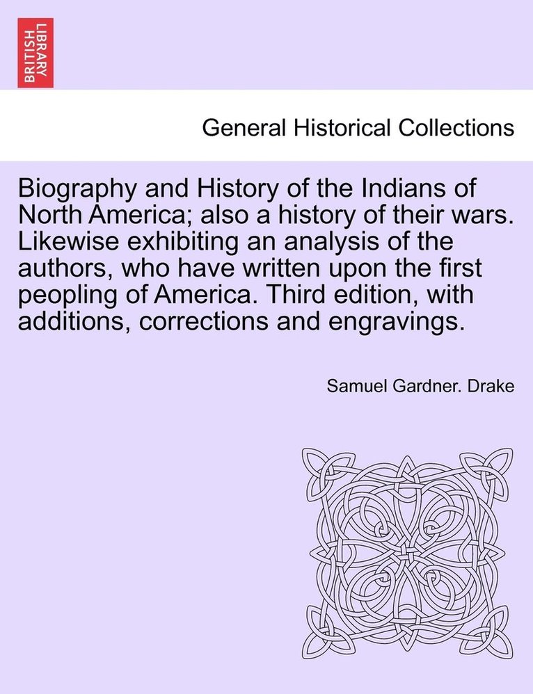 Biography and History of the Indians of North America; also a history of their wars. Likewise exhibiting an analysis of the authors, who have written upon the first peopling of America. Third edition, with additions, ... EIGHTH EDITION
