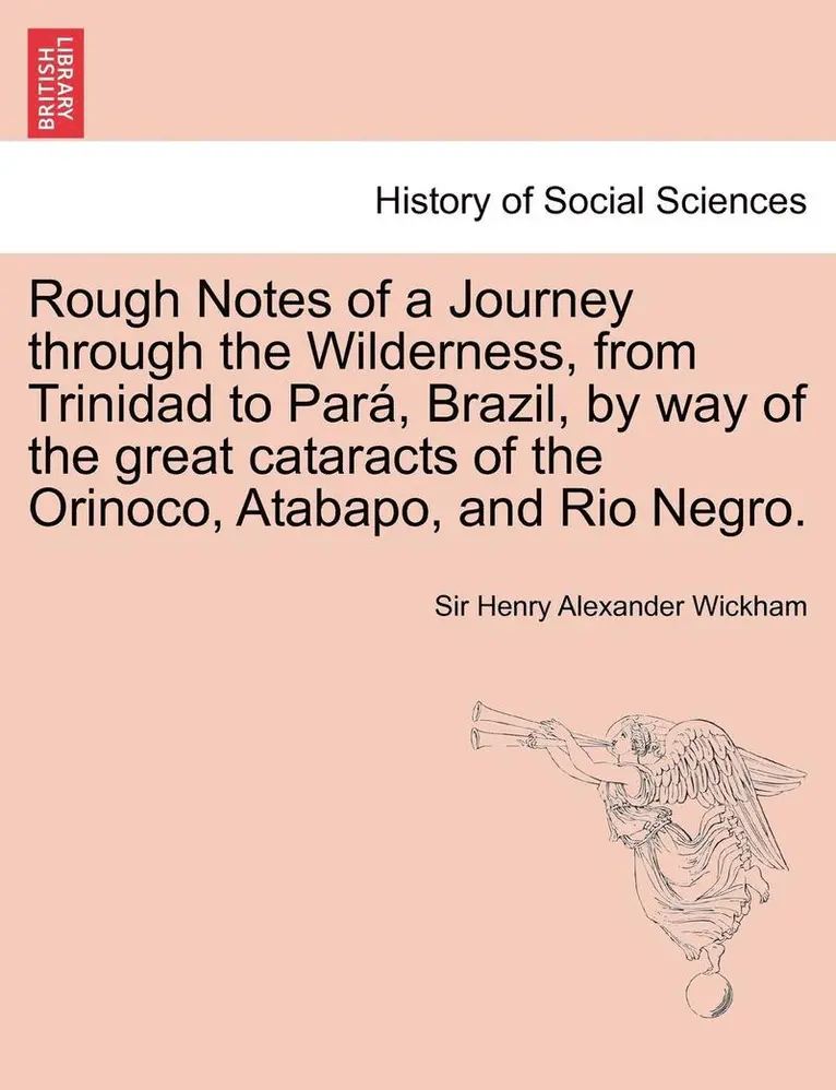 Henry Alexander Wickham, Sir Henry Alexander Wickham - Rough Notes of a Journey Through the Wilderness, from Trinidad to Para, Brazil, by Way of the Great Cataracts of the Orinoco, Atabapo, and Rio Negro., Häftad. Tillgänglighet: Lägg i varukorg