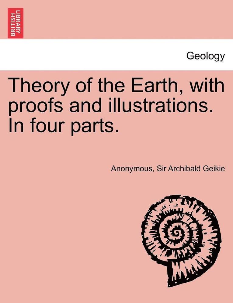 Theory of the Earth, with Proofs and Illustrations. in Four Parts.