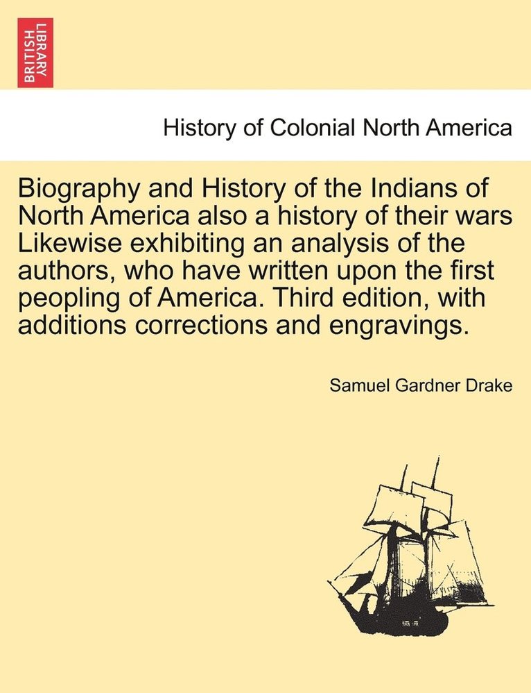 Biography and History of the Indians of North America also a history of their wars Likewise exhibiting an analysis of the authors, who have written upon first peopling of America. Third edition, with additions corrections and engravings Seventh Edition.