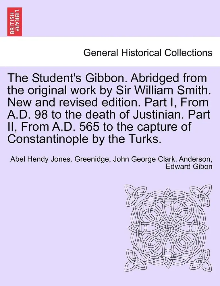 Abel Hendy Jones Greenidge, John George Clark Anderson - The Student's Gibbon. Abridged from the Original Work by Sir William Smith. New and Revised Edition. Part I, from A.D. 98 to the Death of Justinian. P, Häftad. Tillgänglighet: Lägg i varukorg