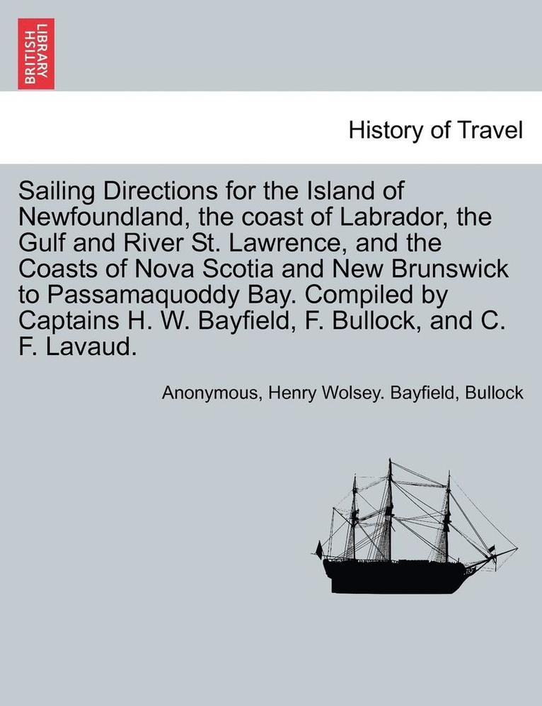 Anonymous, Henry Wolsey Bayfield - Sailing Directions for the Island of Newfoundland, the Coast of Labrador, the Gulf and River St. Lawrence, and the Coasts of Nova Scotia and New Bruns, Häftad. Tillgänglighet: Lägg i varukorg