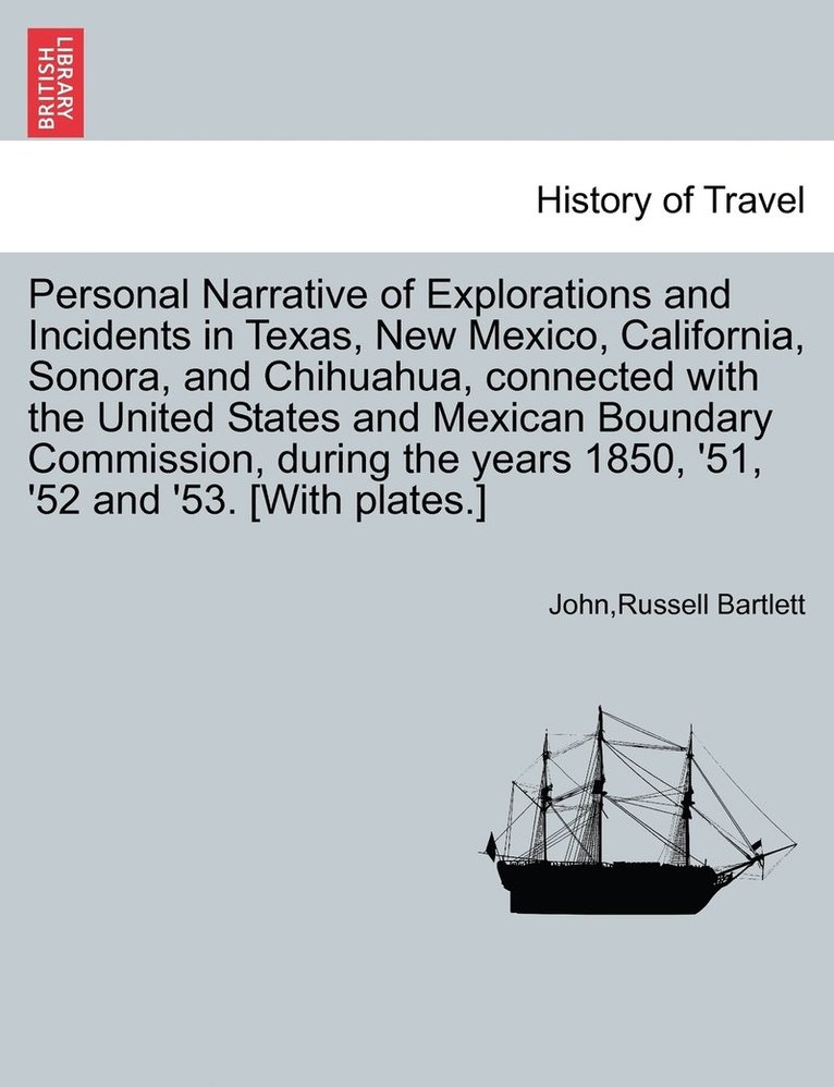 John Russell Bartlett - Personal Narrative of Explorations and Incidents in Texas, New Mexico, California, Sonora, and Chihuahua, connected with the United States and Mexican Boundary Commission, during the years 1850, '51, '52 and '53. [With plates.] VOL. II, Häftad