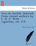 Vers de Socie Te . Selected from Recent Authors by C. H. J. with ... Vignettes, Etc. F.P.