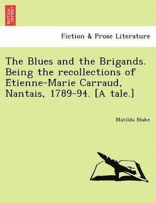 Matilda Blake - The Blues and the Brigands. Being the Recollections of E Tienne-Marie Carraud, Nantais, 1789-94. [A Tale.], Häftad. Tillgänglighet: Lägg i varukorg