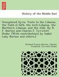 Unexplored Syria. Visits to the Libanus, the Tulu L El Safa, the Anti-Libanus, the Northern Libanus, and the ALA H. by R. F. Burton and Charles F. Tyrwhitt Drake. [With Contributions by Isabel Lady