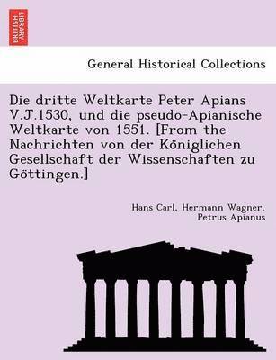 Hans Carl Hermann Wagner, Petrus Apianus - Die Dritte Weltkarte Peter Apians V.J.1530, Und Die Pseudo-Apianische Weltkarte Von 1551. [From the Nachrichten Von Der Ko Niglichen Gesellschaft Der, Häftad. Tillgänglighet: Lägg i varukorg