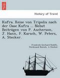 Kufra. Reise von Tripolis nach der Oase Kufra ... Nebst Beitra?gen von P. Ascherson, J. Hann, F. Karsch, W. Peters, A. Stecker.