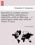 Raccolta di notizie storico-topografiche sull'antica e distrutta citta&#768; di Marcina ... e sull'origine delle due citta&#768; di Vietri e Cava.
