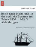 Reise Nach Malta Und in Das Su Dliche Spanien Im Jahre 1830 ... Mit 5 Abbildungen.