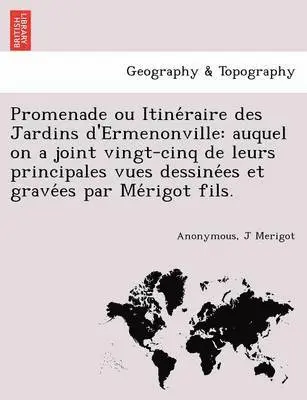 J. Merigot, Anonymous - Promenade Ou Itine Raire Des Jardins D'Ermenonville: Auquel on a Joint Vingt-Cinq de Leurs Principales Vues Dessine Es Et Grave Es Par Me Rigot Fils., Häftad. Tillgänglighet: Lägg i varukorg