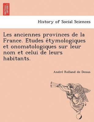 Andr Rolland De Denus, Andre Rolland De Denus - Les Anciennes Provinces de La France. E Tudes E Tymologiques Et Onomatologiques Sur Leur Nom Et Celui de Leurs Habitants., Häftad