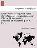 Recherches topographiques, statistiques et historiques sur l'Ile de Noirmoutier ... Publie&#769;es et annote&#769;es par J. Piet.