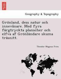 Gro Nland, Dess Natur Och Inneva Nare. Med Fyra Fa Rgtryckta Planscher Och Elfva AF Gro Nla Ndare Skuma Tra Snitt.