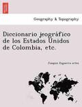 Diccionario jeogra&#769;fico de los Estados Unidos de Colombia, etc.