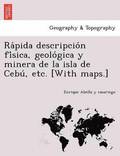 Ra pida descripcio n fi sica, geolo gica y minera de la isla de Cebu , etc. [With maps.]