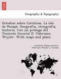 Estudios sobre Carolinas. La isla de Ponape&#769;. Geografia, etnografia, historia. Con un pro&#769;logo del Teniente General D. Valeriano Weyler. With maps and plans