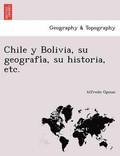 Chile y Bolivia, su geografi&#769;a, su historia, etc.