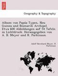 Album von Papu&#769;a Typen, Neu Guinea und Bismarck Archipel. Etwa 600 Abbildungen auf 54 Tafeln in Lichtdruck. Herausgegeben von A. B. Meyer und R. Parkinson.