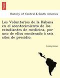 Voluntarios de La Habana En El Acontecimiento de Los Estudiantes de Medicina, Por Uno de Ellos Condenado a Seis an OS de Presidio.