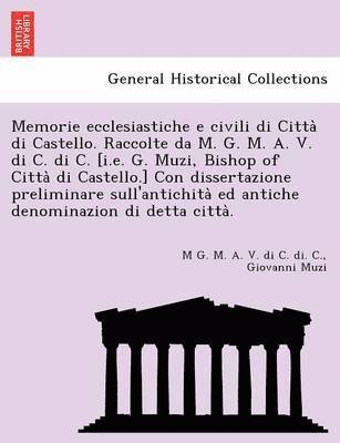 M. G. M. a. V. Di C. Di C, Giovanni Muzi - Memorie Ecclesiastiche E Civili Di Citta Di Castello. Raccolte Da M. G. M. A. V. Di C. Di C. [I.E. G. Muzi, Bishop of Citta Di Castello.] Con Disserta, Häftad. Tillgänglighet: Lägg i varukorg
