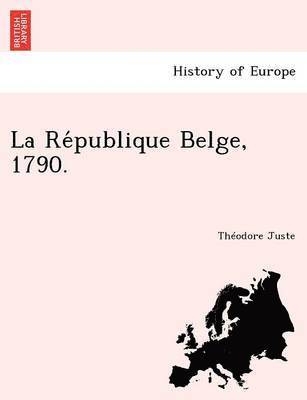 Theodore Juste - La Re Publique Belge, 1790., Häftad. Tillgänglighet: Lägg i varukorg