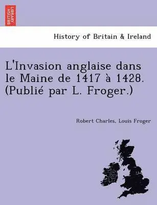 Robert Charles, Louis Froger - L'Invasion Anglaise Dans Le Maine de 1417 a 1428. (Publie Par L. Froger.), Häftad. Tillgänglighet: Lägg i varukorg