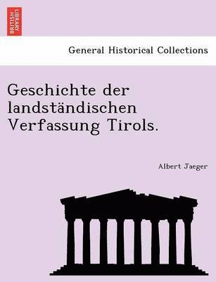 Geschichte der landständischen Verfassung Tirols.