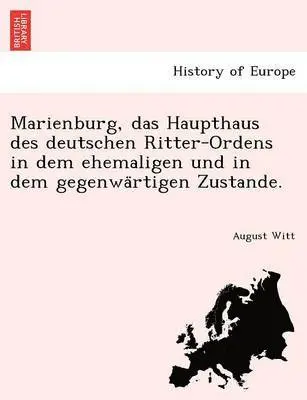 August Witt - Marienburg, Das Haupthaus Des Deutschen Ritter-Ordens in Dem Ehemaligen Und in Dem Gegenwa Rtigen Zustande., Häftad. Tillgänglighet: Lägg i varukorg