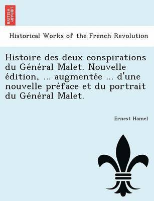 Ernest Hamel - Histoire Des Deux Conspirations Du GE Ne Ral Malet. Nouvelle E Dition, ... Augmente E ... D'Une Nouvelle Pre Face Et Du Portrait Du GE Ne Ral Malet., Häftad. Tillgänglighet: Lägg i varukorg