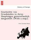 Geschichte Von Graubu Nden in Ihren Hauptzu Gen Gemeinfasslich Dargestellt. [With a Map.]