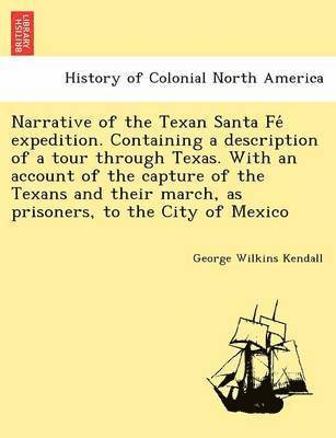George Wilkins Kendall - Narrative of the Texan Santa Fé expedition. Containing a description of a tour through Texas. With an account of the capture of the Texans and their march, as prisoners, to the City of Mexico, Häftad. Tillgänglighet: Lägg i varukorg