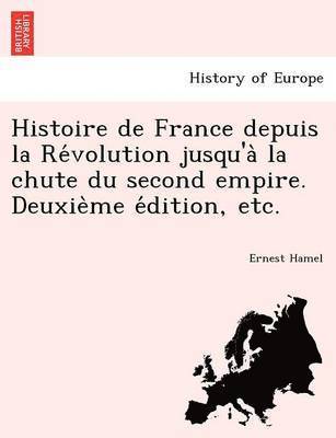 Ernest Hamel - Histoire de France depuis la Révolution jusqu'à la chute du second empire. Deuxième édition, etc., Häftad. Tillgänglighet: Lägg i varukorg