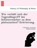 Wie Verha LT Sich Der Tugendbegriff Bei Schleiermacher Zu Dem Platonischen? Ero Rterung.