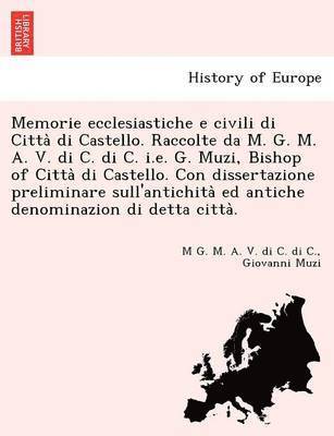 M. G. M. a. V. Di C. Di C, Giovanni Muzi - Memorie Ecclesiastiche E Civili Di Citta Di Castello. Raccolte Da M. G. M. A. V. Di C. Di C. i.e. G. Muzi, Bishop of Citta Di Castello. Con Dissertazi, Häftad. Tillgänglighet: Lägg i varukorg