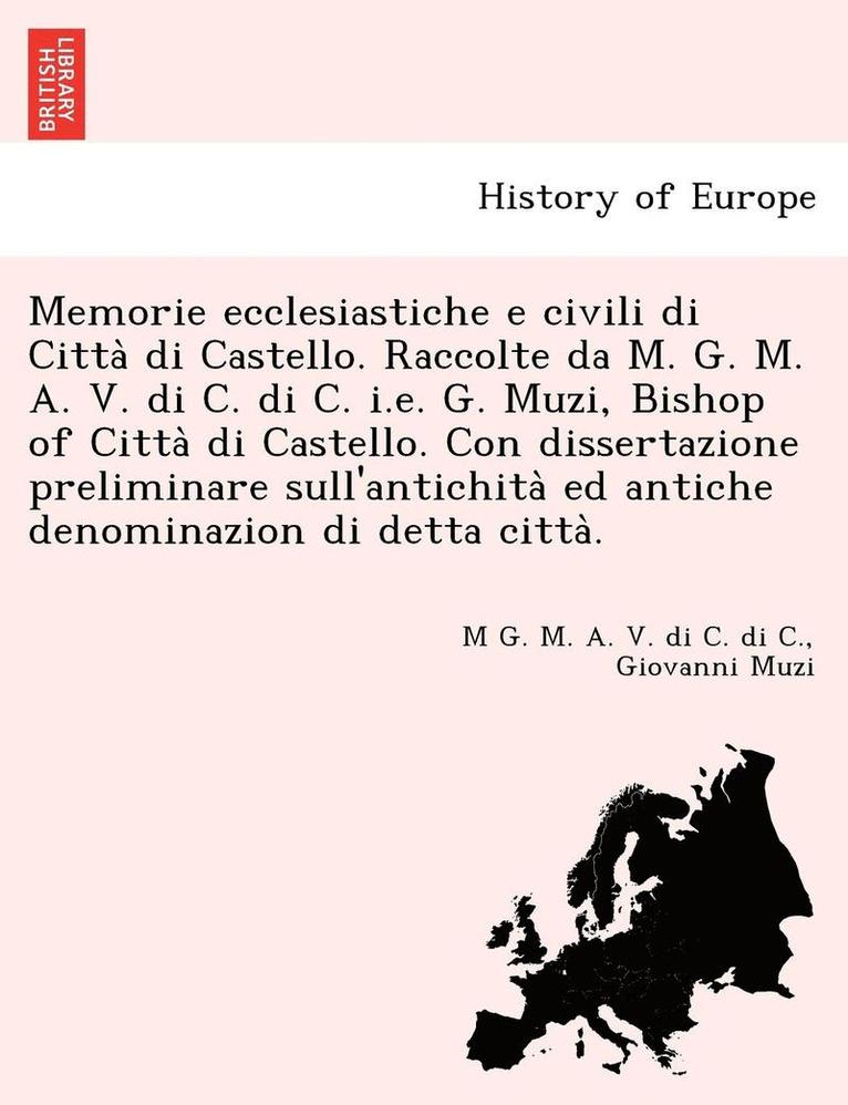 M G M a V Di C Di C, Giovanni Muzi - Memorie ecclesiastiche e civili di Città di Castello. Raccolte da M. G. M. A. V. di C. di C. i.e. G. Muzi, Bishop of Città di Castello. Con dissertazione preliminare sull'antichità ed antiche denominazion di detta città., Häftad. Tillgänglighet: Lägg i varukorg