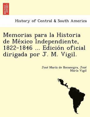 José María de Bocanegra, José María Vigil - Memorias para la Historia de México Independiente, 1822-1846 ... Edición oficial dirigada por J. M. Vigil., Häftad