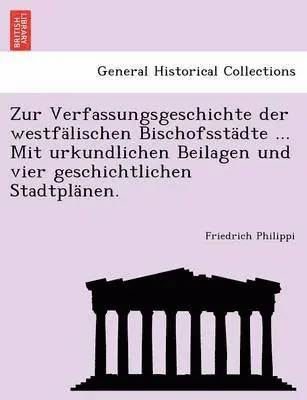 Friedrich Philippi - Zur Verfassungsgeschichte Der Westfalischen Bischofsstadte ... Mit Urkundlichen Beilagen Und Vier Geschichtlichen Stadtplanen., Häftad. Tillgänglighet: Lägg i varukorg