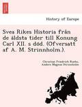 Svea Rikes Historia fra&#778;n de a&#776;ldsta tider till Konung Carl XII. s do&#776;d. (O&#776;fversatt af A. M. Strinnholm.).