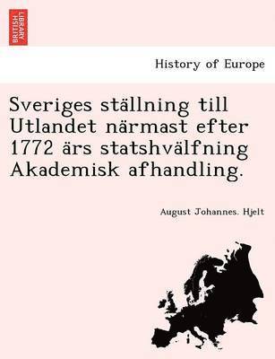 August Johannes Hjelt - Sveriges Sta Llning Till Utlandet Na Rmast Efter 1772 a RS Statshva Lfning Akademisk Afhandling., Häftad