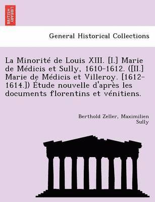 Berthold Zeller, Maximilien Sully - La Minorite de Louis XIII. [I.] Marie de Medicis Et Sully, 1610-1612. ([Ii.] Marie de Medicis Et Villeroy. [1612-1614.]) Etude Nouvelle D'Apres Les Do, Häftad. Tillgänglighet: Lägg i varukorg