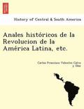 Anales histo?ricos de la Revolucion de la Ame?rica Latina, etc.