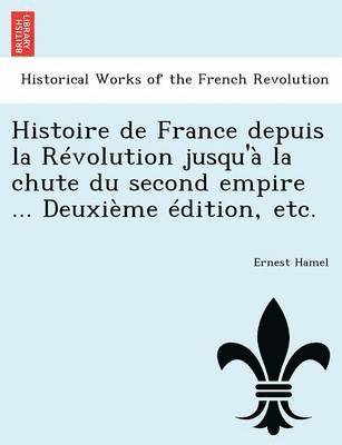 Ernest Hamel - Histoire de France depuis la Révolution jusqu'à la chute du second empire ... Deuxième édition, etc., Häftad. Tillgänglighet: Lägg i varukorg
