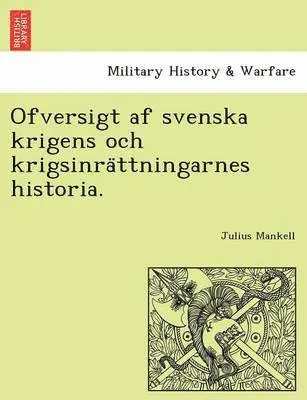 Ofversigt af svenska krigens och krigsinrättningarnes historia.