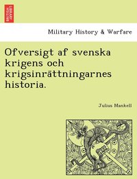 Ofversigt af svenska krigens och krigsinra?ttningarnes historia.